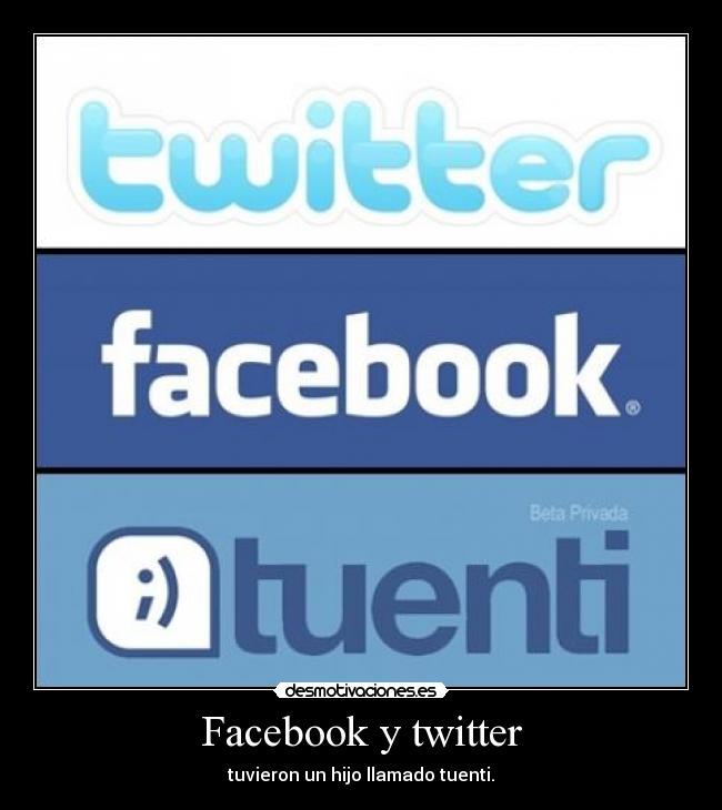 Facebook y twitter - tuvieron un hijo llamado tuenti.