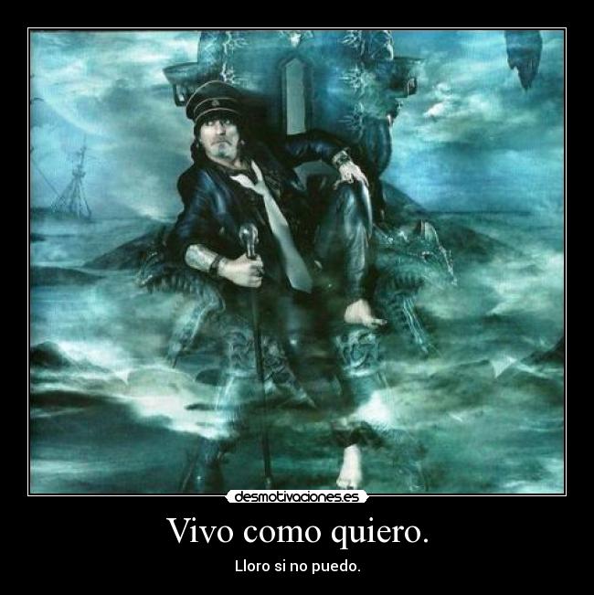 Vivo como quiero. - Lloro si no puedo.