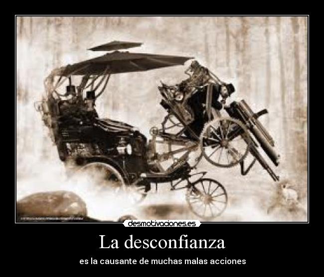 La desconfianza - es la causante de muchas malas acciones