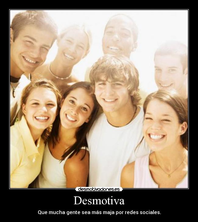 Desmotiva - Que mucha gente sea más maja por redes sociales.