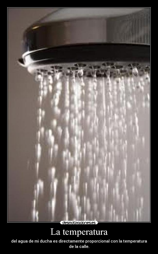 La temperatura - del agua de mi ducha es directamente proporcional con la temperatura de la calle.