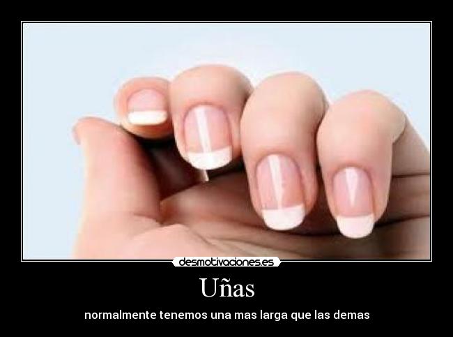 Uñas - normalmente tenemos una mas larga que las demas