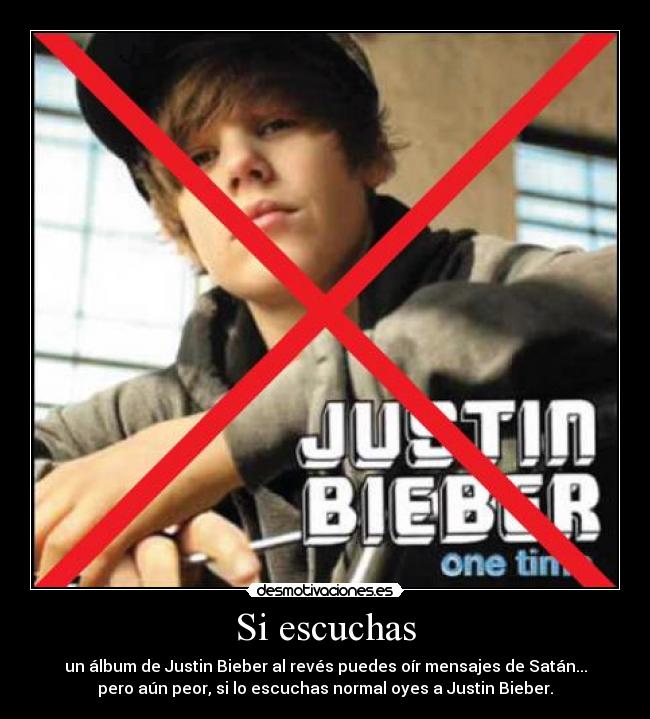 Si escuchas - un álbum de Justin Bieber al revés puedes oír mensajes de Satán...
pero aún peor, si lo escuchas normal oyes a Justin Bieber.