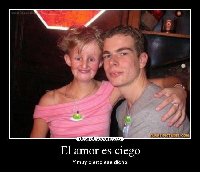 El amor es ciego - Y muy cierto ese dicho