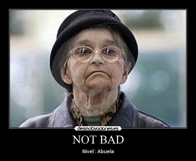 NOT BAD - Nivel : Abuela