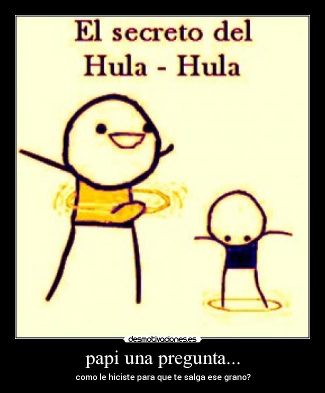 papi una pregunta... - 