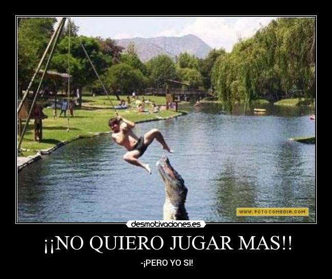 ¡¡NO QUIERO JUGAR MAS!! -