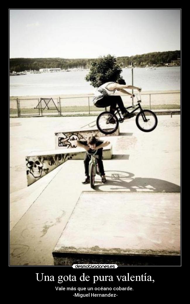 Una gota de pura valentía, -