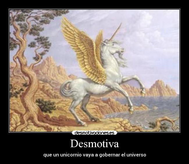 Desmotiva - que un unicornio vaya a gobernar el universo
