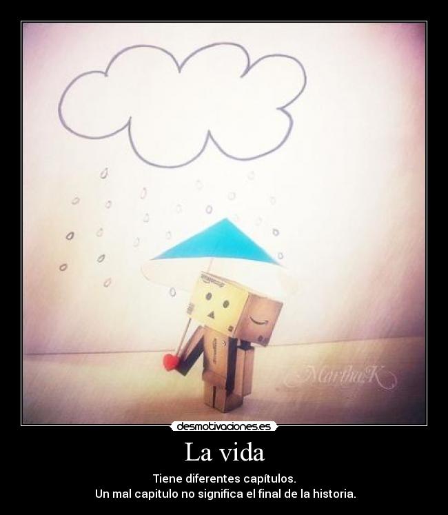 La vida - Tiene diferentes capítulos.
Un mal capitulo no significa el final de la historia.