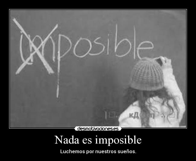 Nada es imposible - Luchemos por nuestros sueños.