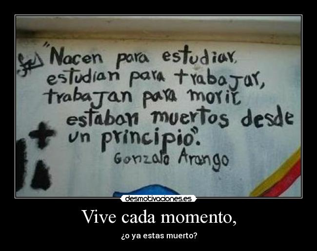 Vive cada momento, - ¿o ya estas muerto?