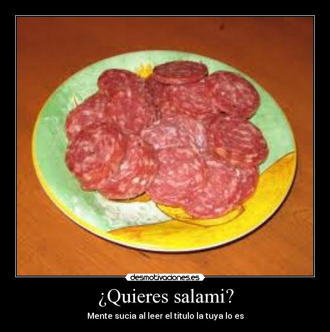 ¿Quieres salami? - Mente sucia al leer el titulo la tuya lo es