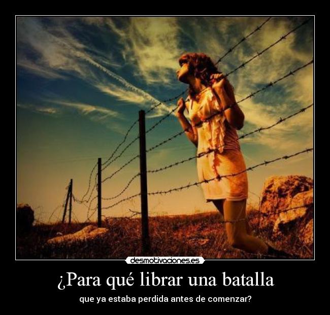 ¿Para qué librar una batalla - que ya estaba perdida antes de comenzar?