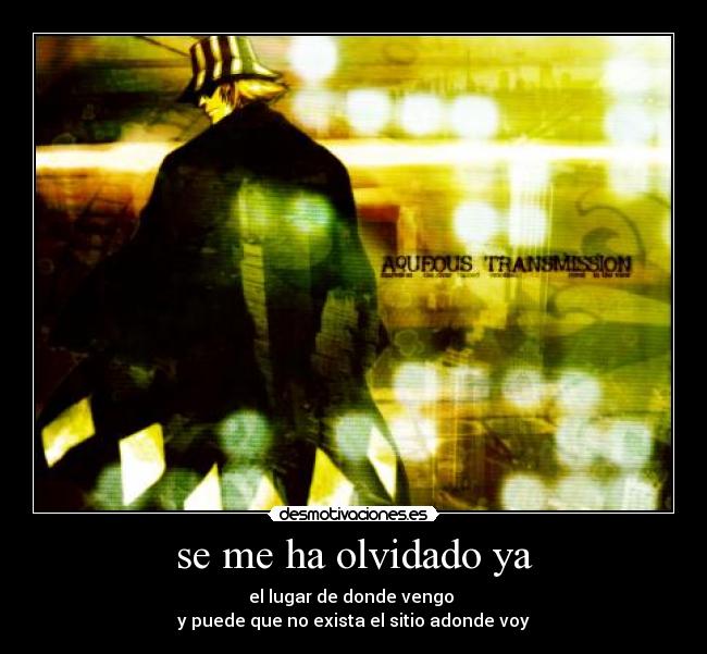 se me ha olvidado ya - el lugar de donde vengo
y puede que no exista el sitio adonde voy