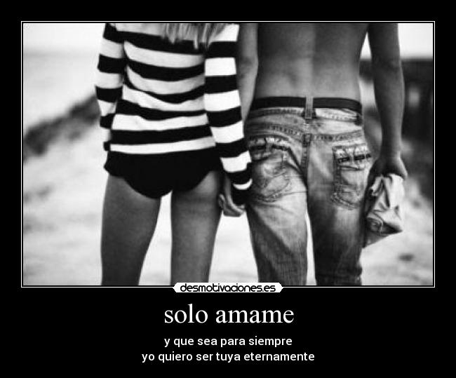 solo amame - y que sea para siempre
yo quiero ser tuya eternamente