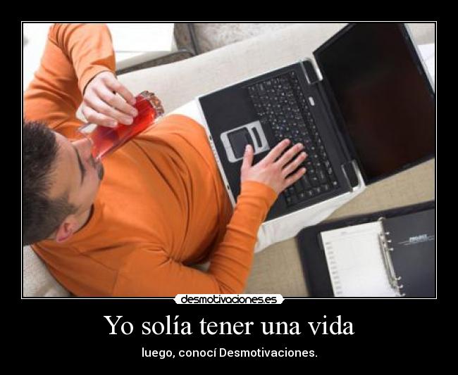 Yo solía tener una vida - luego, conocí Desmotivaciones.