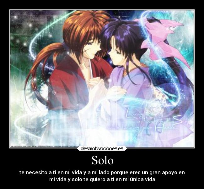 Solo - te necesito a ti en mi vida y a mi lado porque eres un gran apoyo en
mi vida y solo te quiero a ti en mi única vida