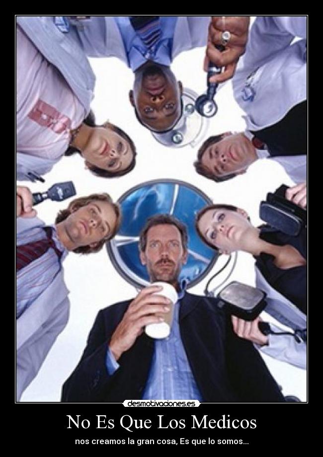 No Es Que Los Medicos - nos creamos la gran cosa, Es que lo somos...
