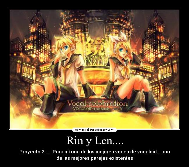 Rin y Len.... - Proyecto 2...... Para mí una de las mejores voces de vocaloid... una
de las mejores parejas existentes