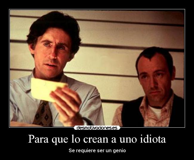 Para que lo crean a uno idiota - 