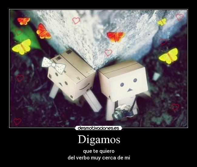 Digamos - que te quiero
del verbo muy cerca de mi