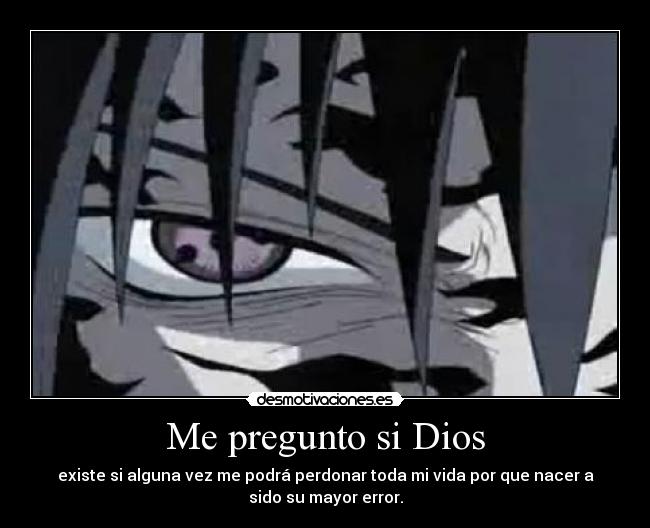 Me pregunto si Dios - existe si alguna vez me podrá perdonar toda mi vida por que nacer a
sido su mayor error.