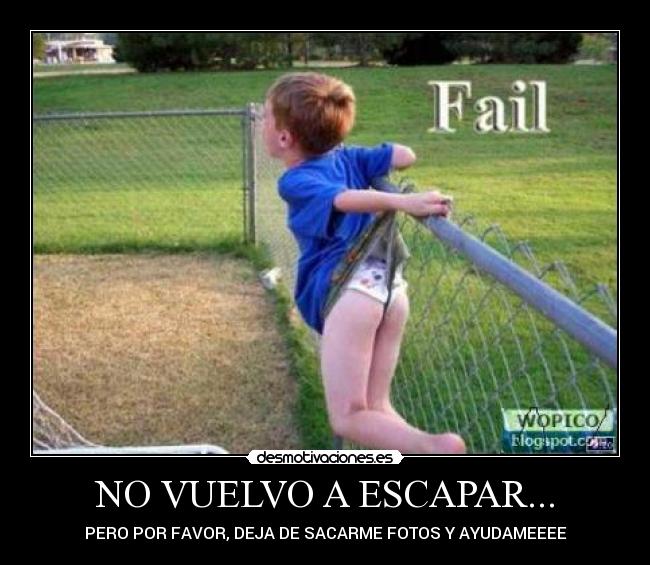 NO VUELVO A ESCAPAR... - PERO POR FAVOR, DEJA DE SACARME FOTOS Y AYUDAMEEEE