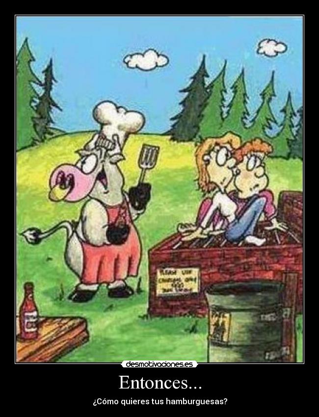 Entonces... - ¿Cómo quieres tus hamburguesas?
