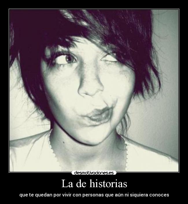 La de historias - que te quedan por vivir con personas que aún ni siquiera conoces