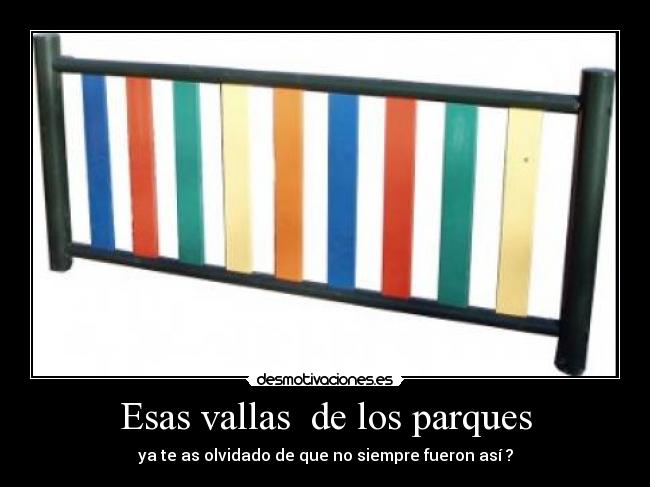 Esas vallas de los parques - ya te as olvidado de que no siempre fueron así ?