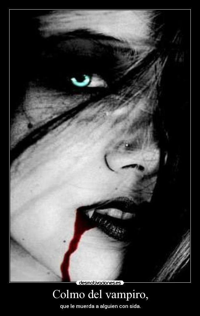 Colmo del vampiro, - que le muerda a alguien con sida.