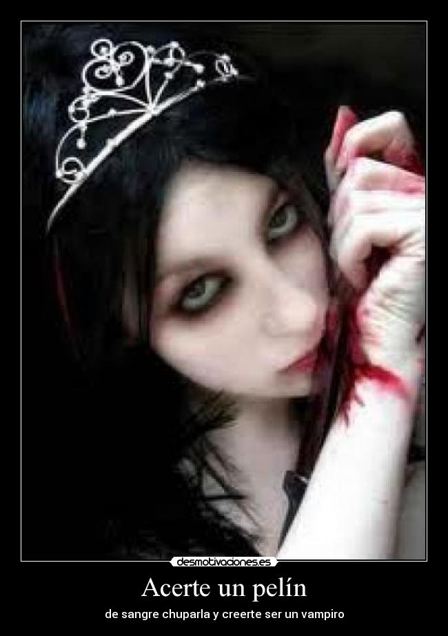 Acerte un pelín - de sangre chuparla y creerte ser un vampiro
