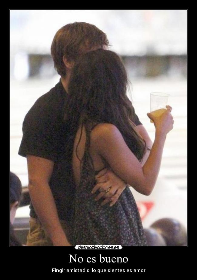 No es bueno - Fingir amistad si lo que sientes es amor