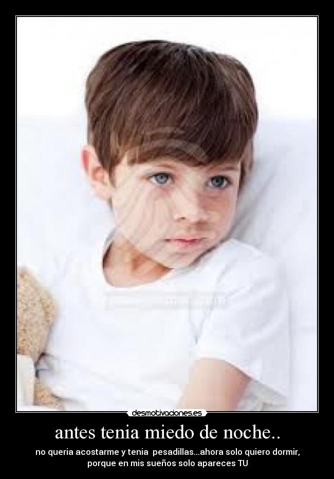 antes tenia miedo de noche.. -
