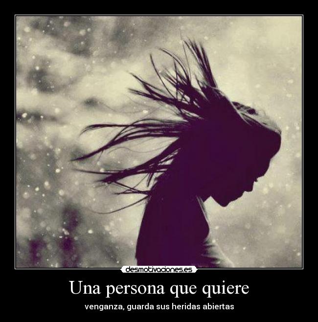 Una persona que quiere - venganza, guarda sus heridas abiertas