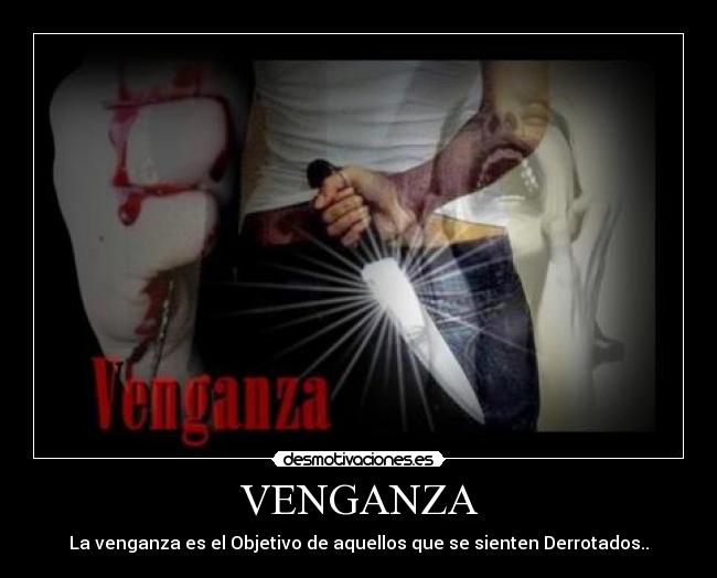 VENGANZA - La venganza es el Objetivo de aquellos que se sienten Derrotados..