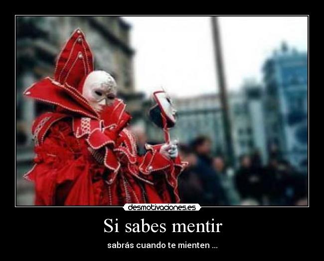 Si sabes mentir - sabrás cuando te mienten ...