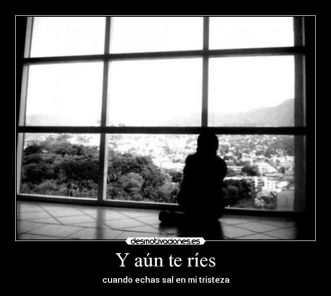Y aún te ríes -