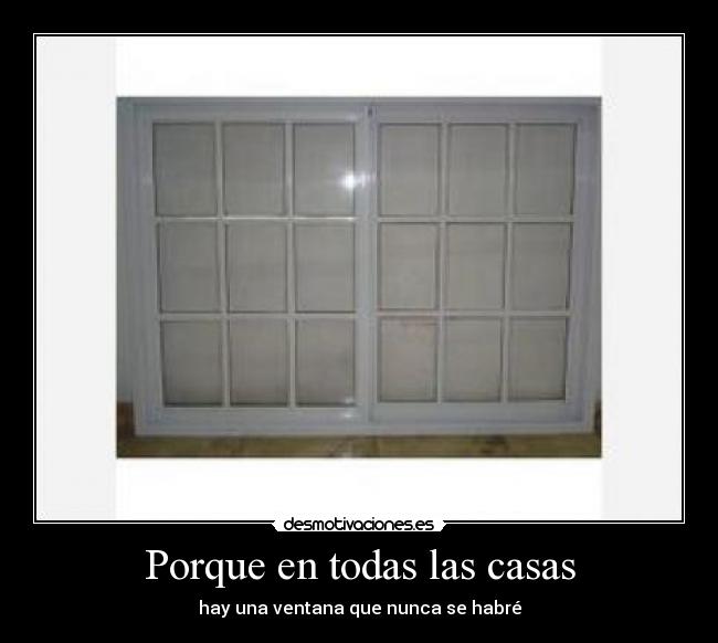 Porque en todas las casas - hay una ventana que nunca se habré