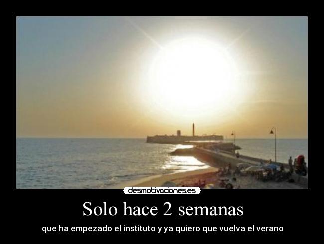 Solo hace 2 semanas - que ha empezado el instituto y ya quiero que vuelva el verano