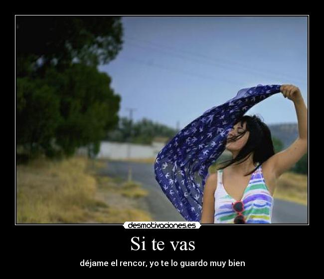 Si te vas - déjame el rencor, yo te lo guardo muy bien