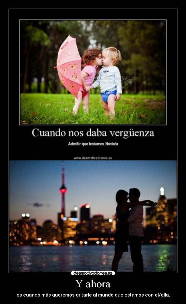 Y ahora - es cuando más queremos gritarle al mundo que estamos con el/ella.