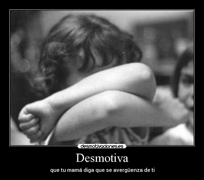 Desmotiva - que tu mamá diga que se avergüenza de ti