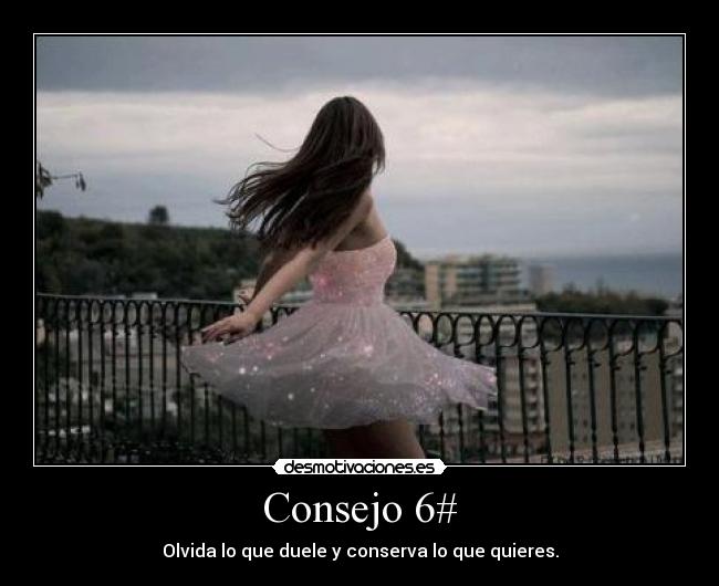 Consejo 6# - Olvida lo que duele y conserva lo que quieres.