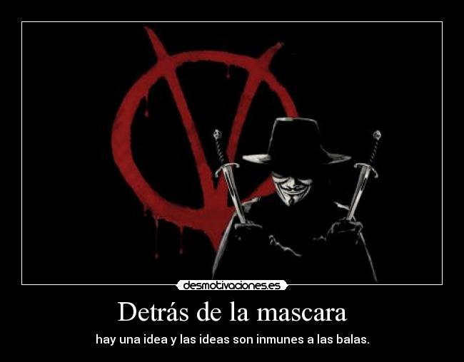 Detrás de la mascara - hay una idea y las ideas son inmunes a las balas.