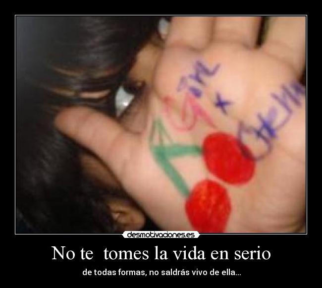 No te tomes la vida en serio - de todas formas, no saldrás vivo de ella...