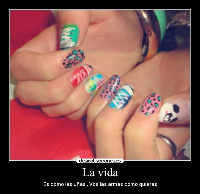 La vida - Es como las uñas , Vos las armas como quieras