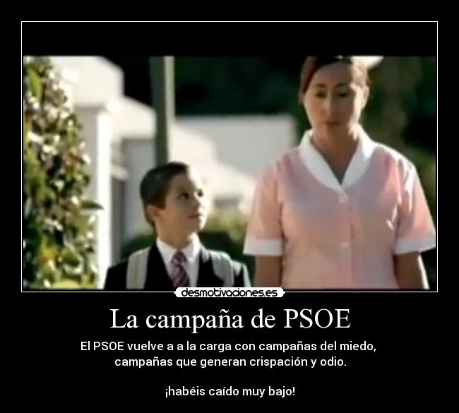 La campaña de PSOE - El PSOE vuelve a a la carga con campañas del miedo,
campañas que generan crispación y odio.
¡habéis caído muy bajo!