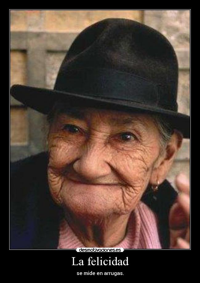 La felicidad - se mide en arrugas.